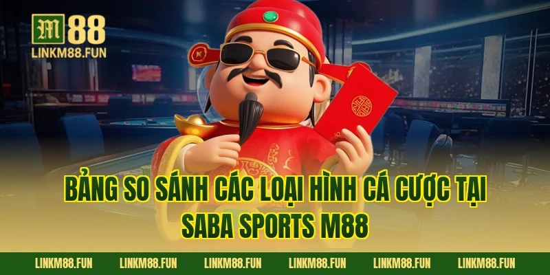 Bảng so sánh các loại hình cá cược tại Saba sports M88