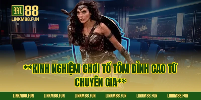 **Kinh nghiệm chơi Tổ Tôm đỉnh cao từ chuyên gia**