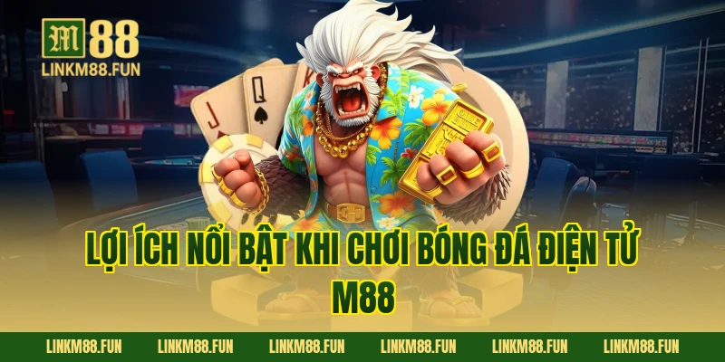 Lợi ích nổi bật khi chơi bóng đá điện tử M88