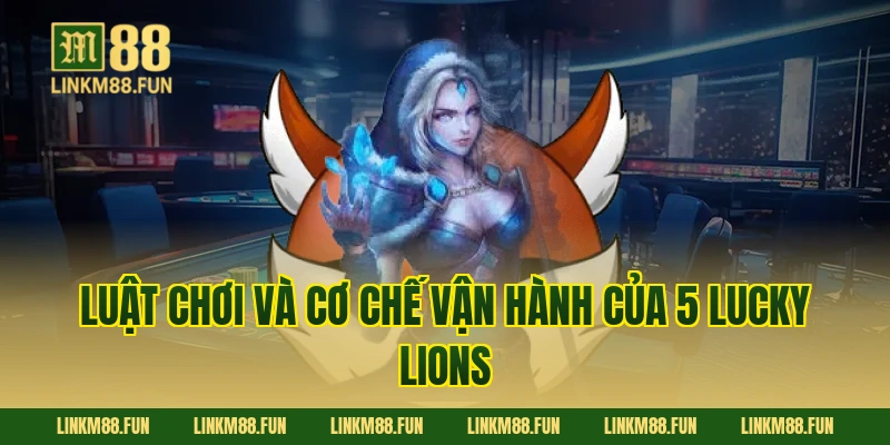 Luật chơi và cơ chế vận hành của 5 Lucky Lions