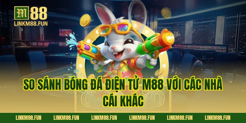 So sánh bóng đá điện tử M88 với các nhà cái khác