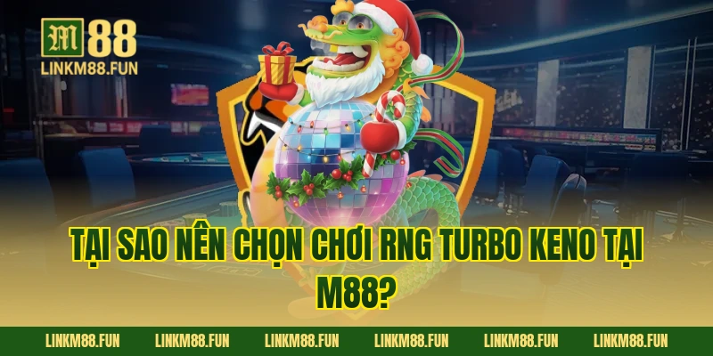 Tại sao nên chọn chơi RNG Turbo Keno tại M88?
